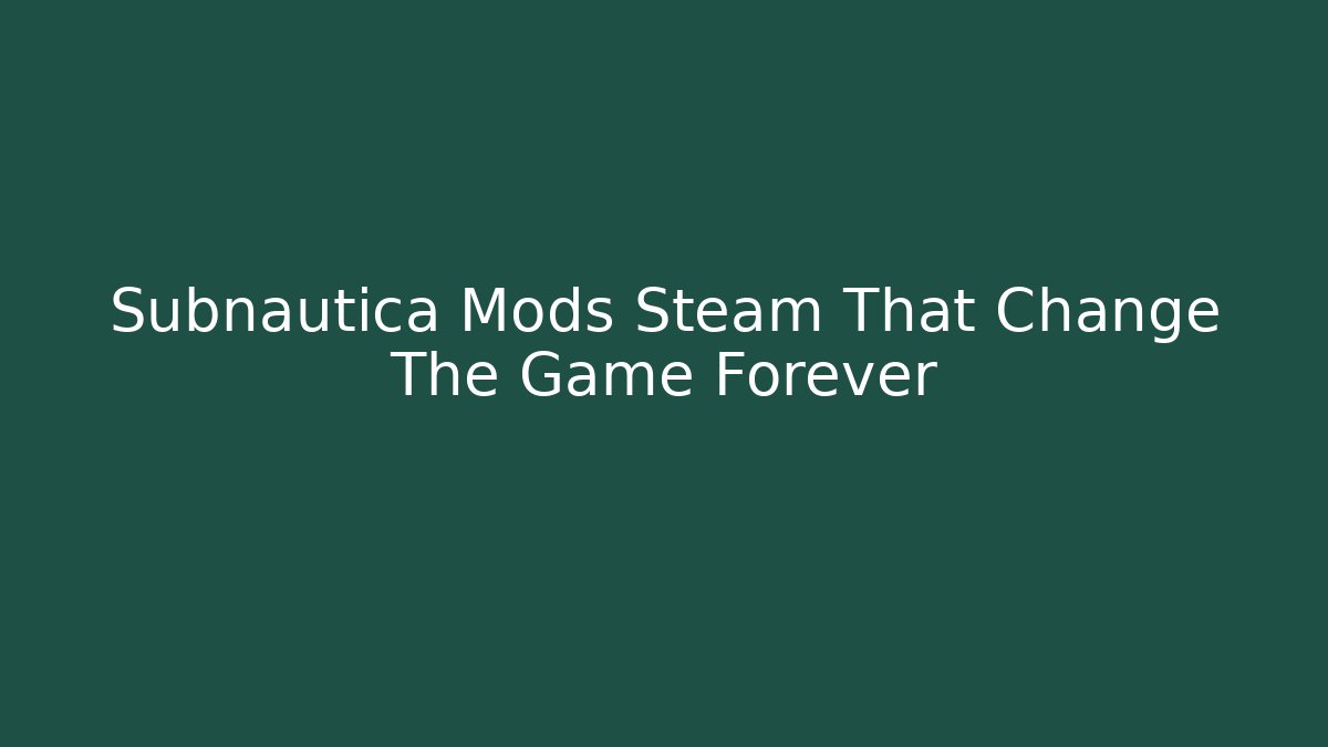 Subnautica Mods Steam That Change The Game Forever