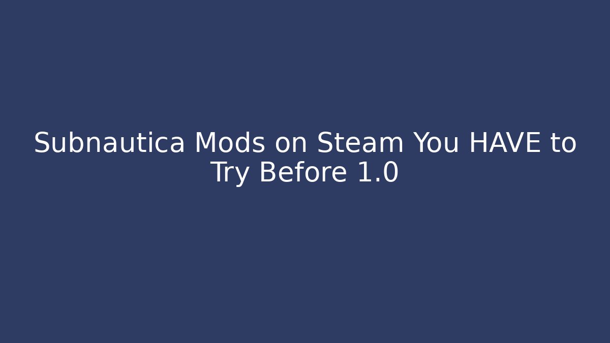Subnautica Mods on Steam You HAVE to Try Before 1.0