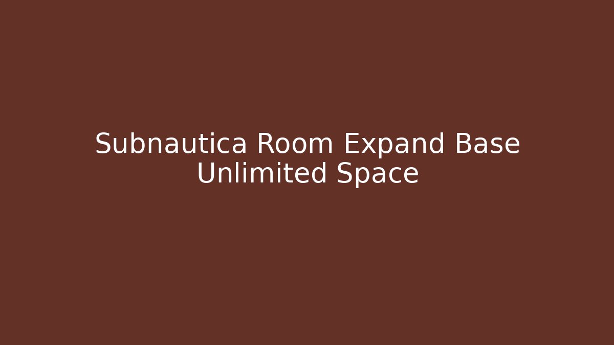 Subnautica Room Expand Base Unlimited Space - Create More Assets