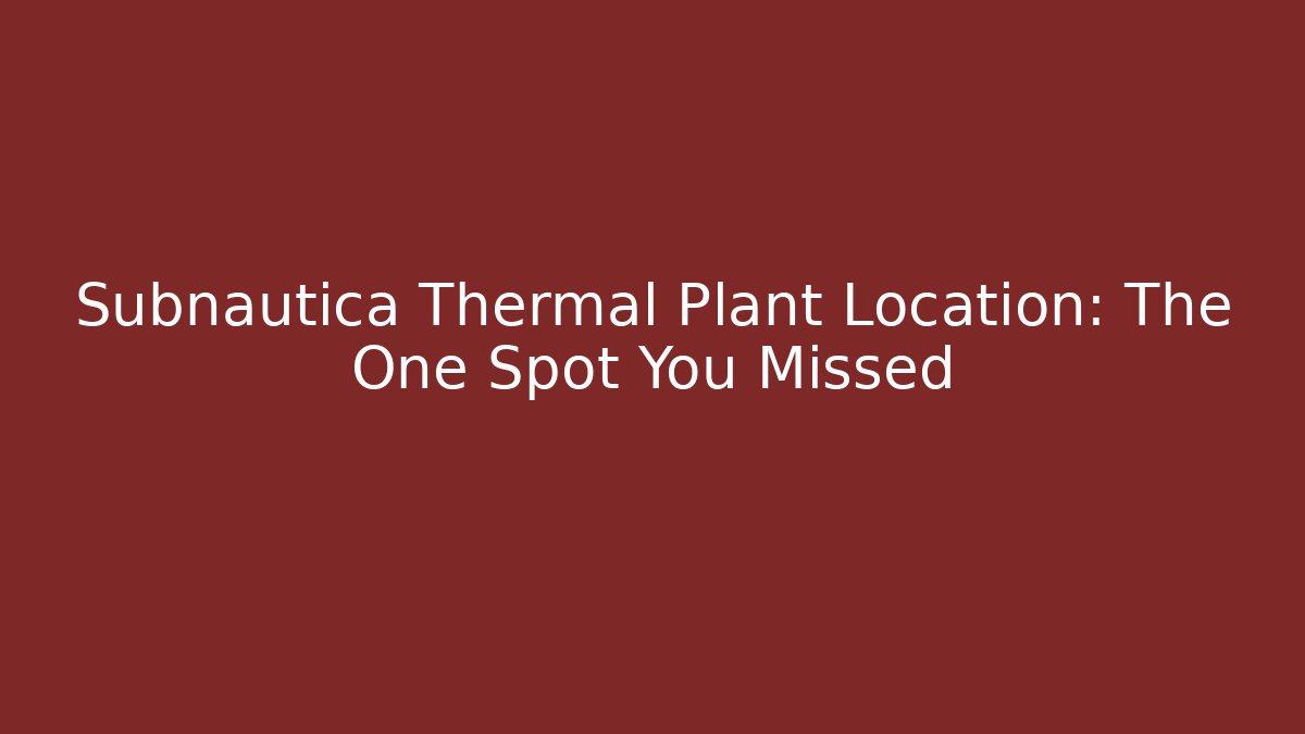 Subnautica Thermal Plant Location: The One Spot You Missed