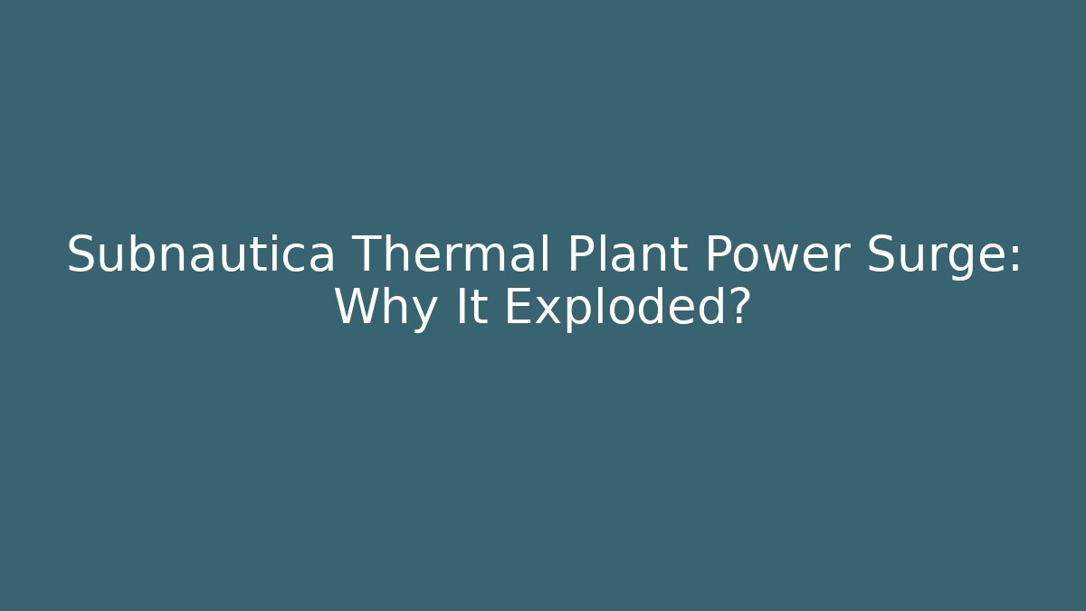 Subnautica Thermal Plant Power Surge: Why It Exploded? - Create More Assets