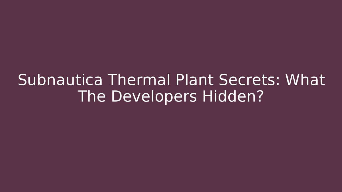 Subnautica Thermal Plant Secrets: What The Developers Hidden?