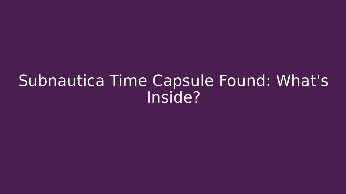 Subnautica Time Capsule Found: What’s Inside?