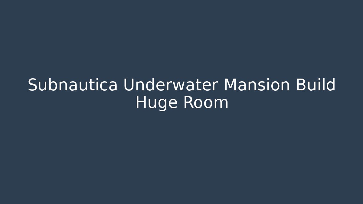 Subnautica Underwater Mansion Build Huge Room