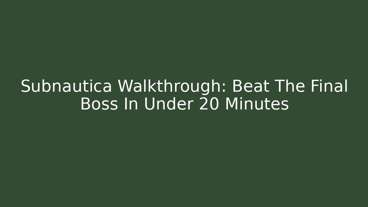 Subnautica Walkthrough: Beat The Final Boss In Under 20 Minutes
