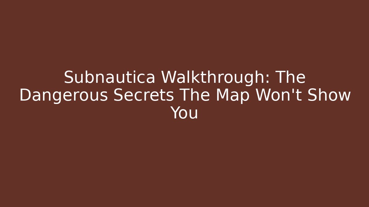 Subnautica Walkthrough: The Dangerous Secrets The Map Won’t Show You