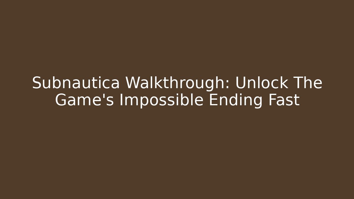 Subnautica Walkthrough: Unlock The Game’s Impossible Ending Fast