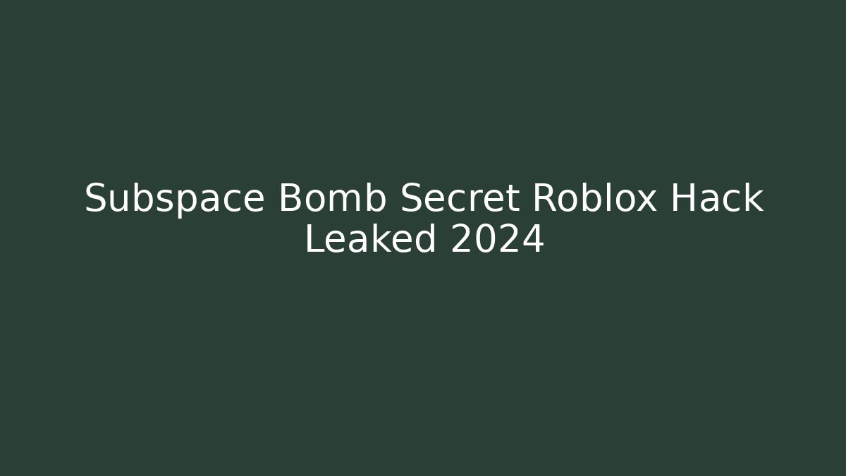 Subspace Bomb Secret Roblox Hack Leaked 2024