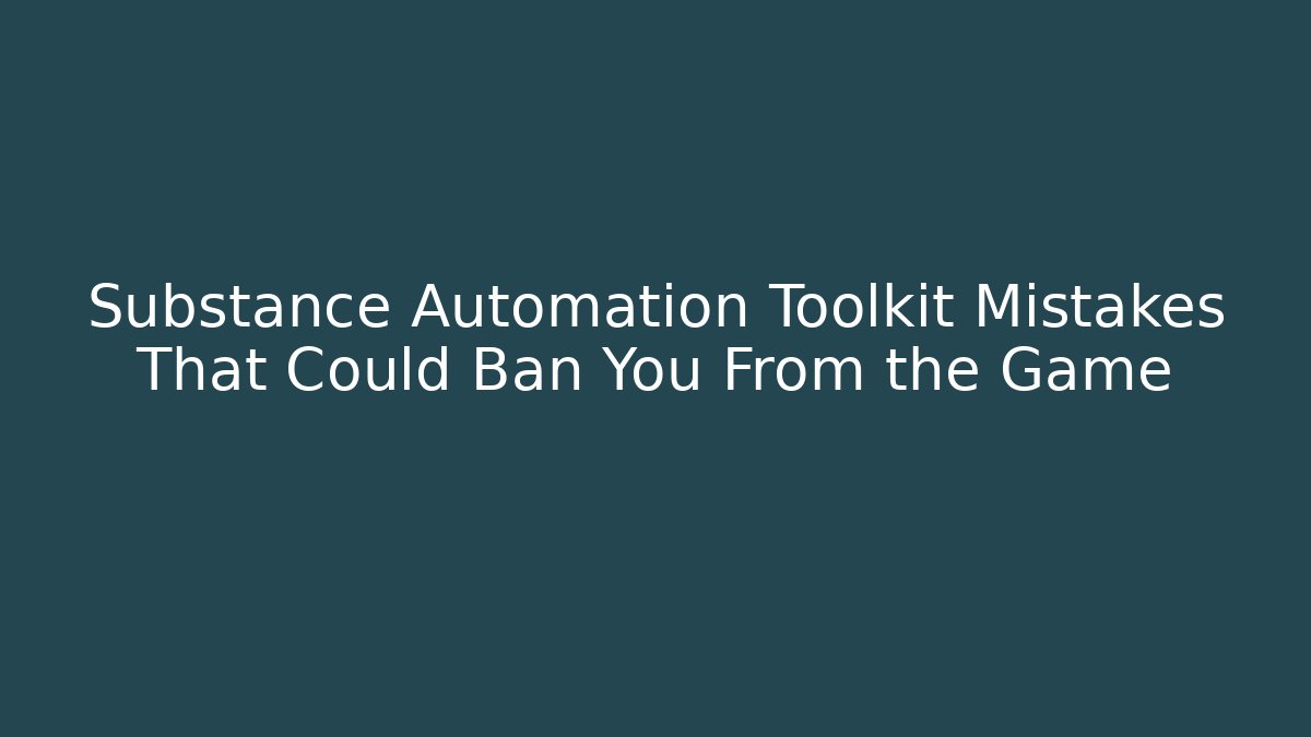 Substance Automation Toolkit Mistakes That Could Ban You From the Game