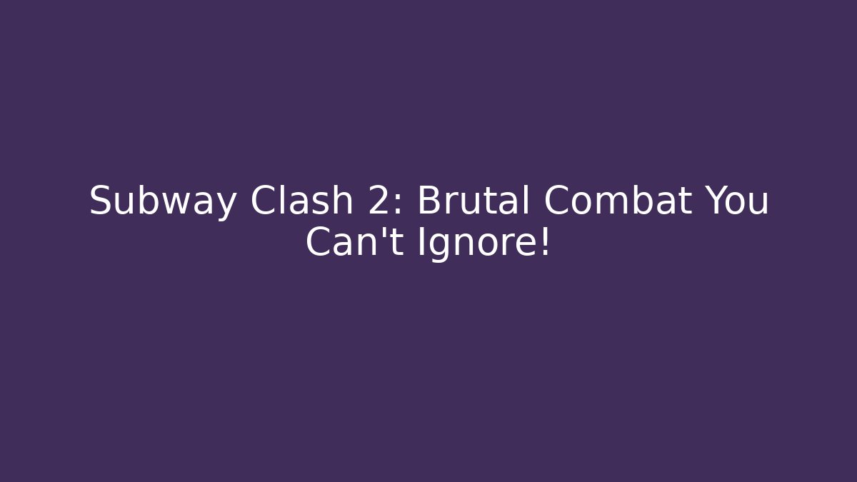 Subway Clash 2: Brutal Combat You Can't Ignore! - Create More Assets