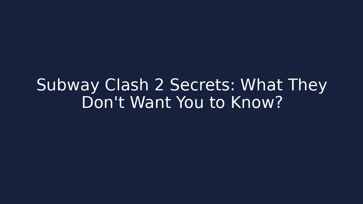 Subway Clash 2 Secrets: What They Don't Want You to Know?