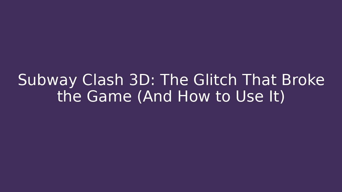 Subway Clash 3D: The Glitch That Broke the Game (And How to Use It)