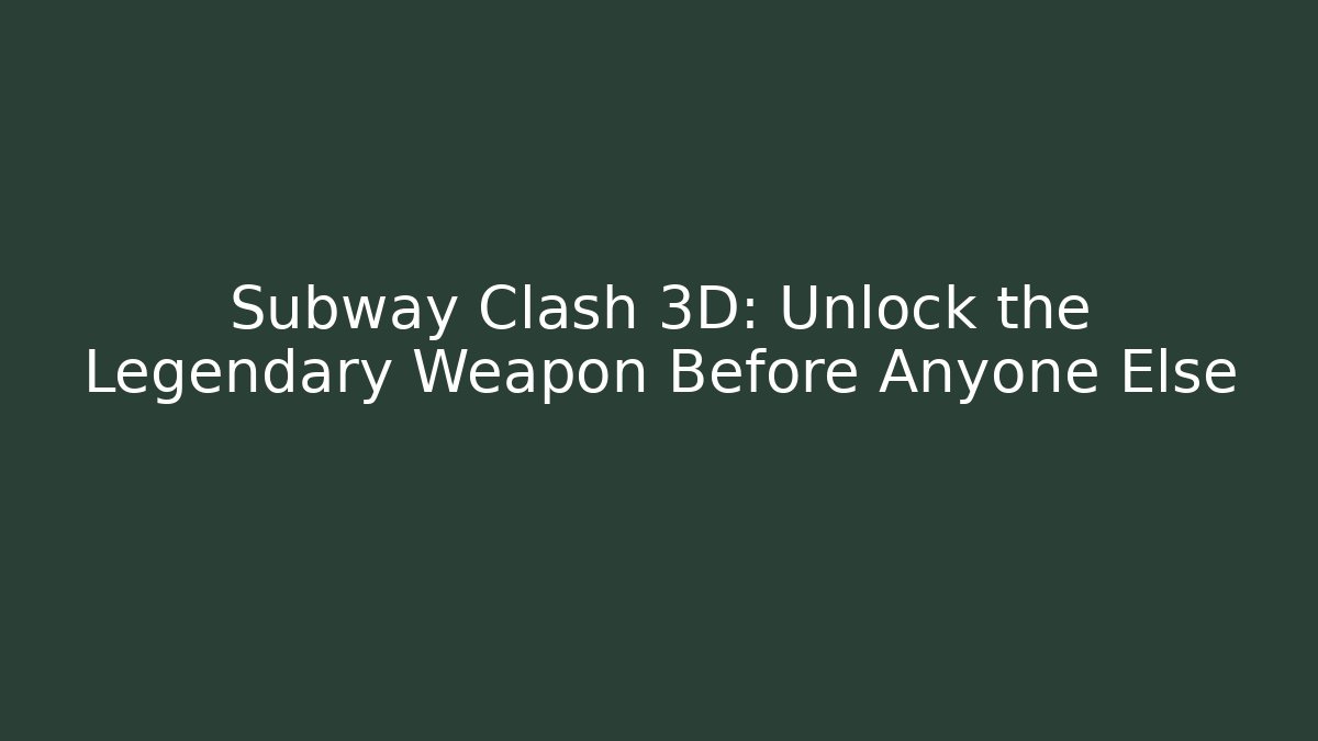 Subway Clash 3D: Unlock the Legendary Weapon Before Anyone Else