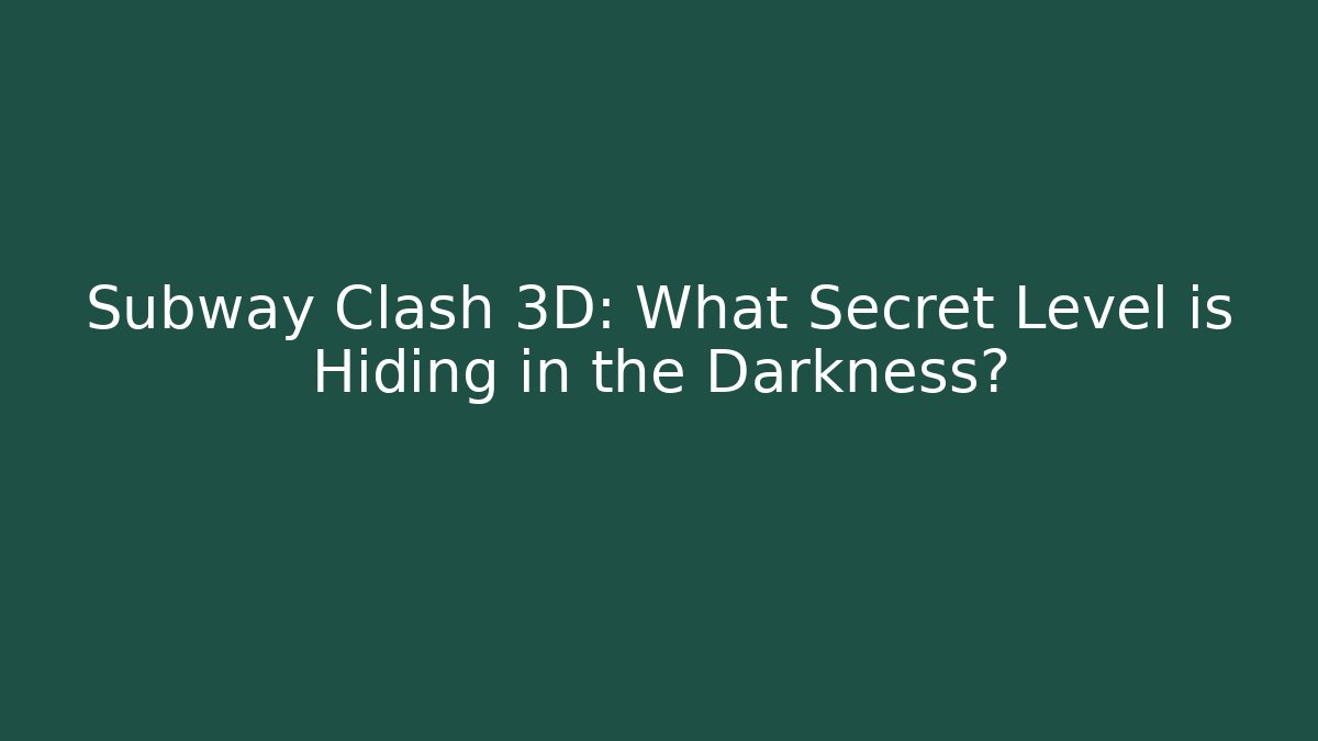 Subway Clash 3D: What Secret Level is Hiding in the Darkness?
