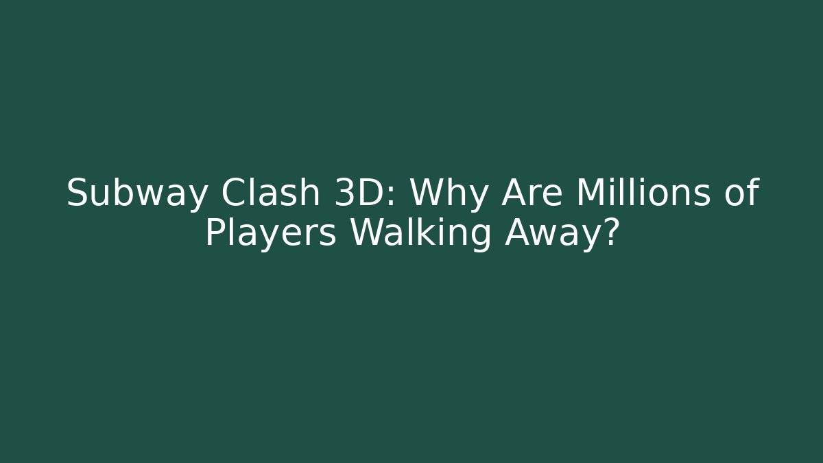 Subway Clash 3D: Why Are Millions of Players Walking Away?