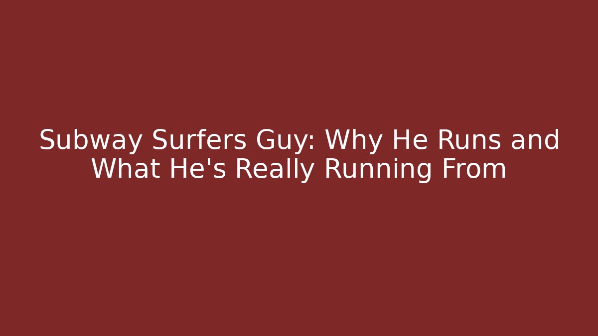 Subway Surfers Guy: Why He Runs and What He's Really Running From