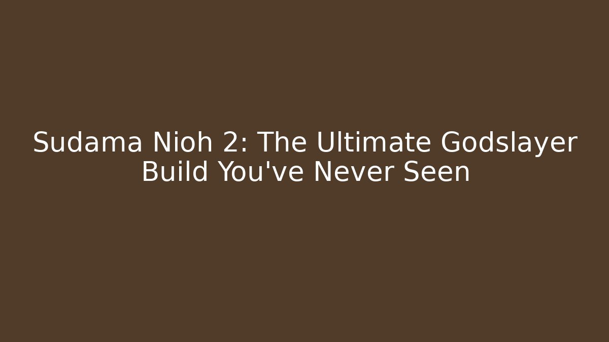 Sudama Nioh 2: The Ultimate Godslayer Build You’ve Never Seen