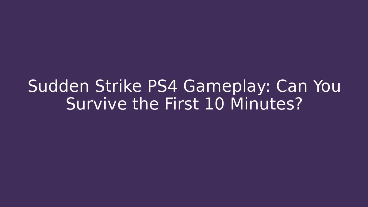 Sudden Strike PS4 Gameplay: Can You Survive the First 10 Minutes?