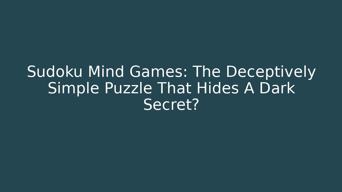 Sudoku Mind Games: The Deceptively Simple Puzzle That Hides A Dark Secret?