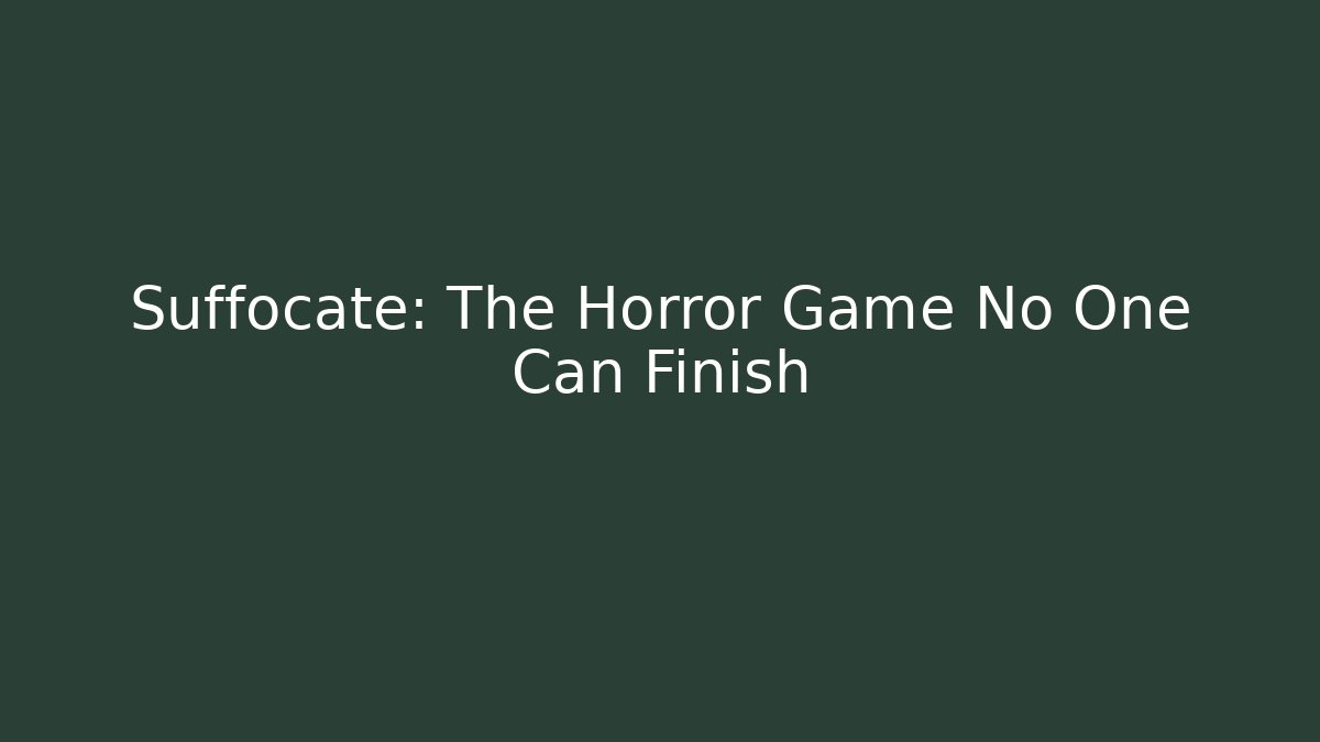 Suffocate: The Horror Game No One Can Finish
