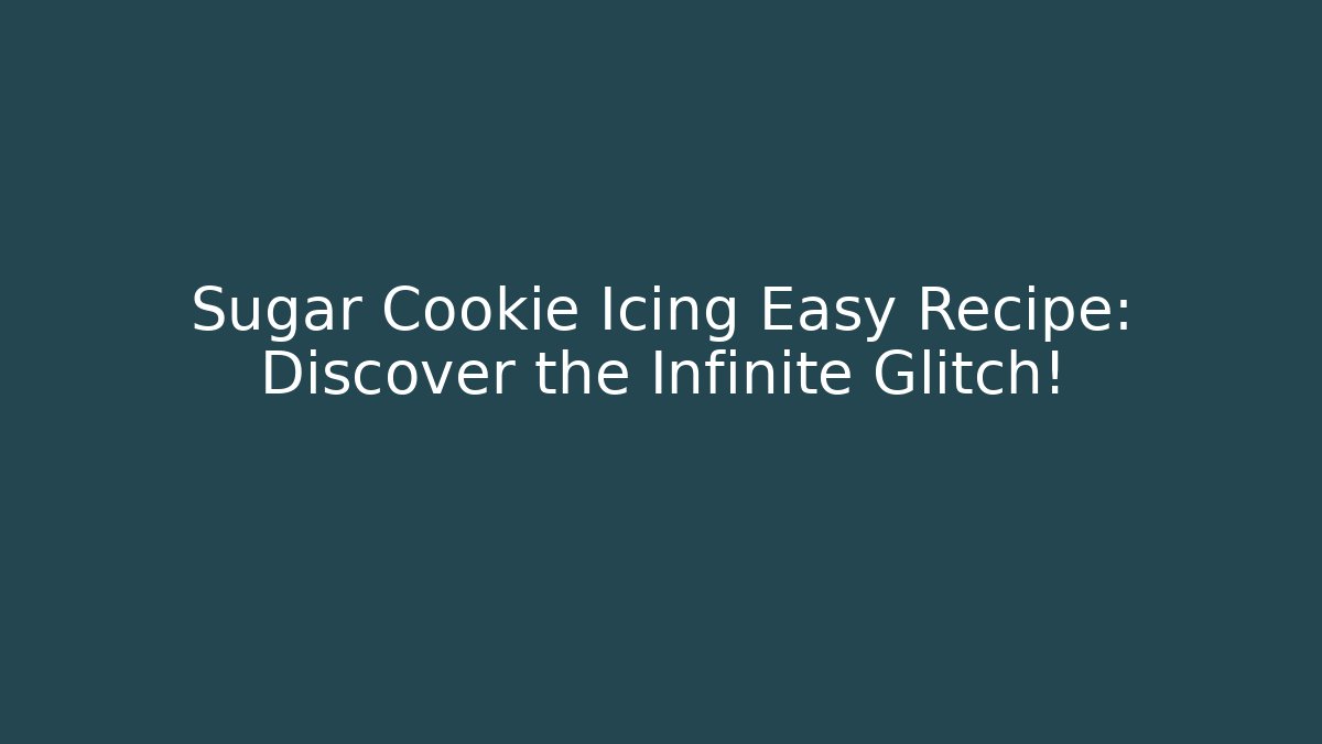 Sugar Cookie Icing Easy Recipe: Discover the Infinite Glitch!