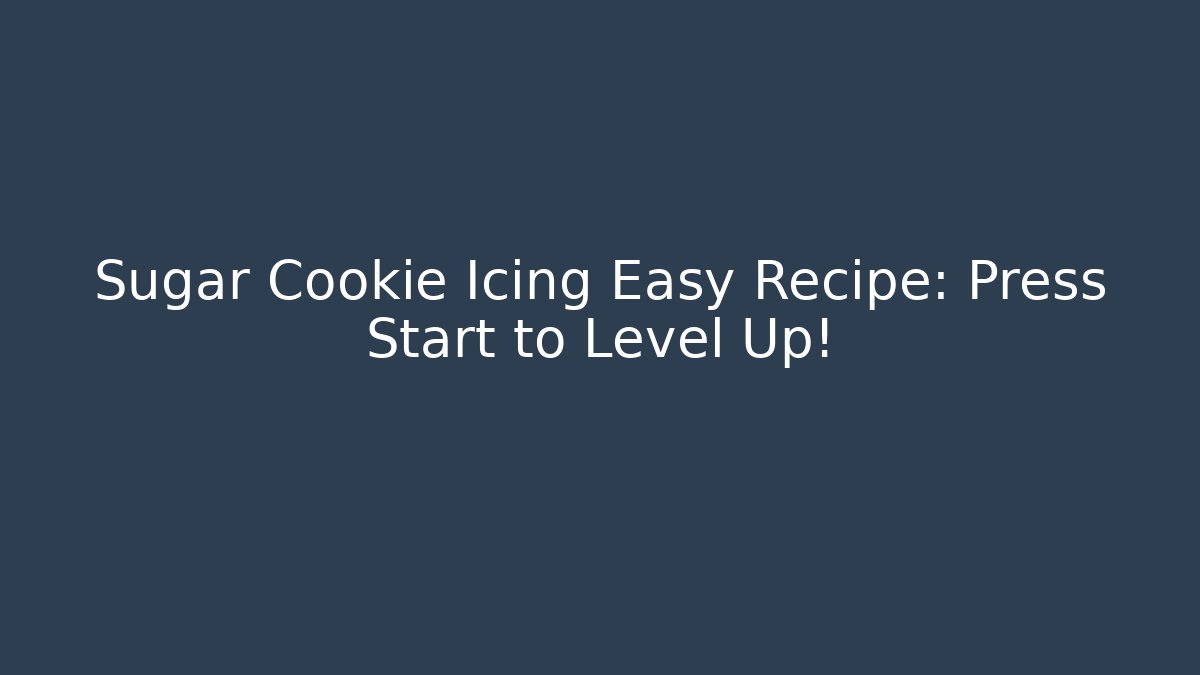 Sugar Cookie Icing Easy Recipe: Press Start to Level Up! - Create More Assets