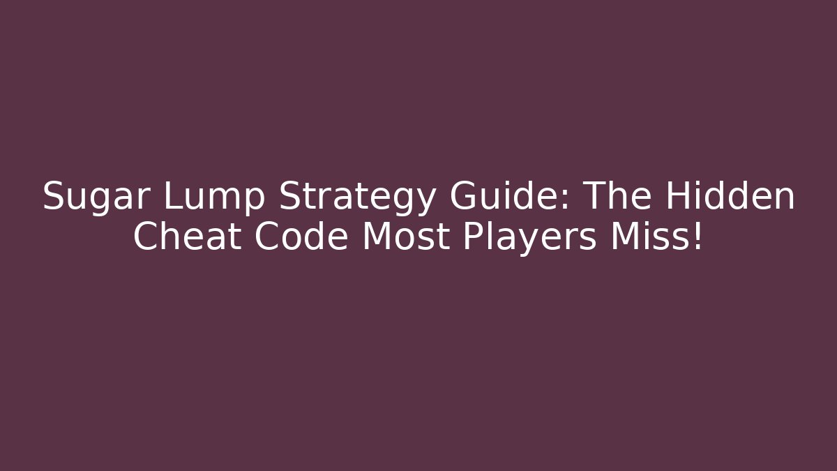 Sugar Lump Strategy Guide: The Hidden Cheat Code Most Players Miss!