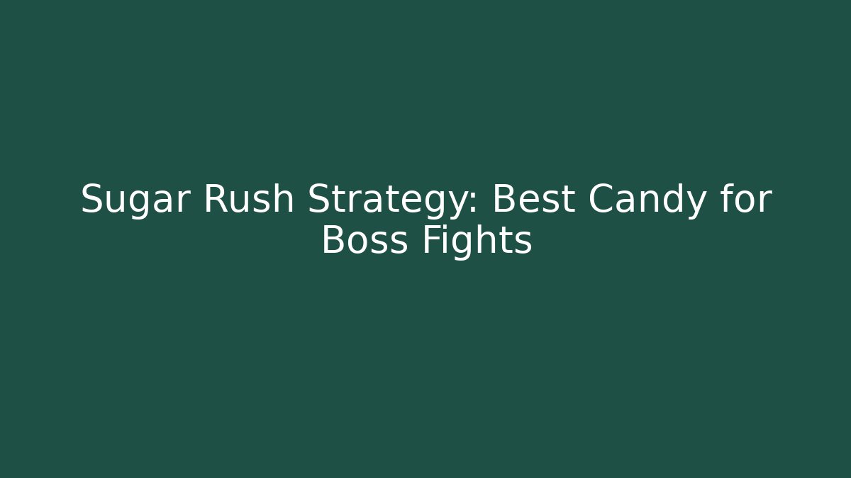 Sugar Rush Strategy: Best Candy for Boss Fights
