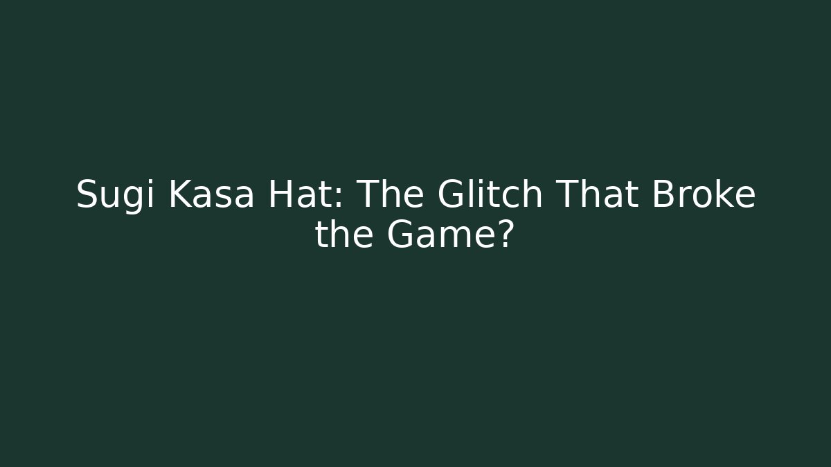 Sugi Kasa Hat: The Glitch That Broke the Game?