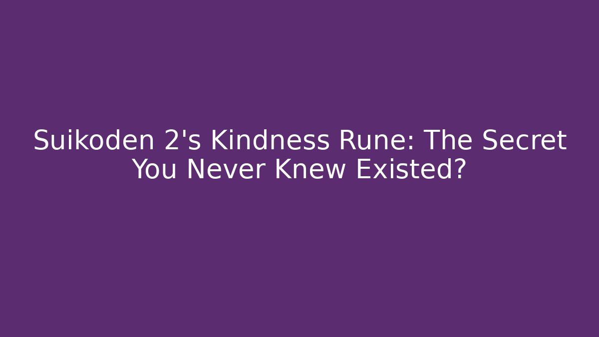 Suikoden 2's Kindness Rune: The Secret You Never Knew Existed?