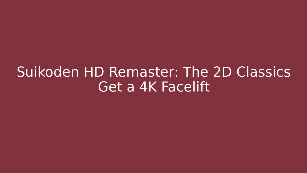 Suikoden HD Remaster: The 2D Classics Get a 4K Facelift - Create More Assets