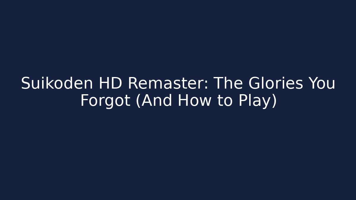 Suikoden HD Remaster: The Glories You Forgot (And How to Play)