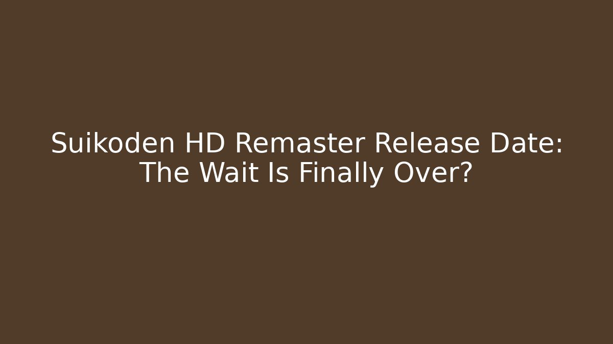 Suikoden HD Remaster Release Date: The Wait Is Finally Over? - Create More Assets