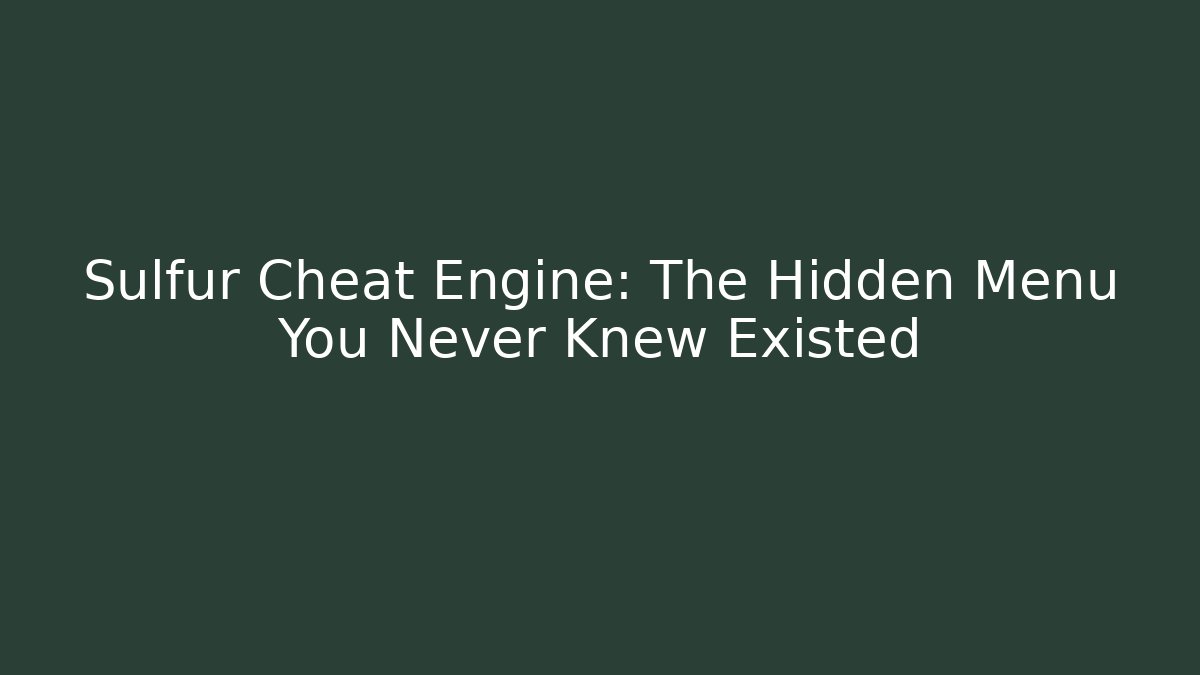 Sulfur Cheat Engine: The Hidden Menu You Never Knew Existed