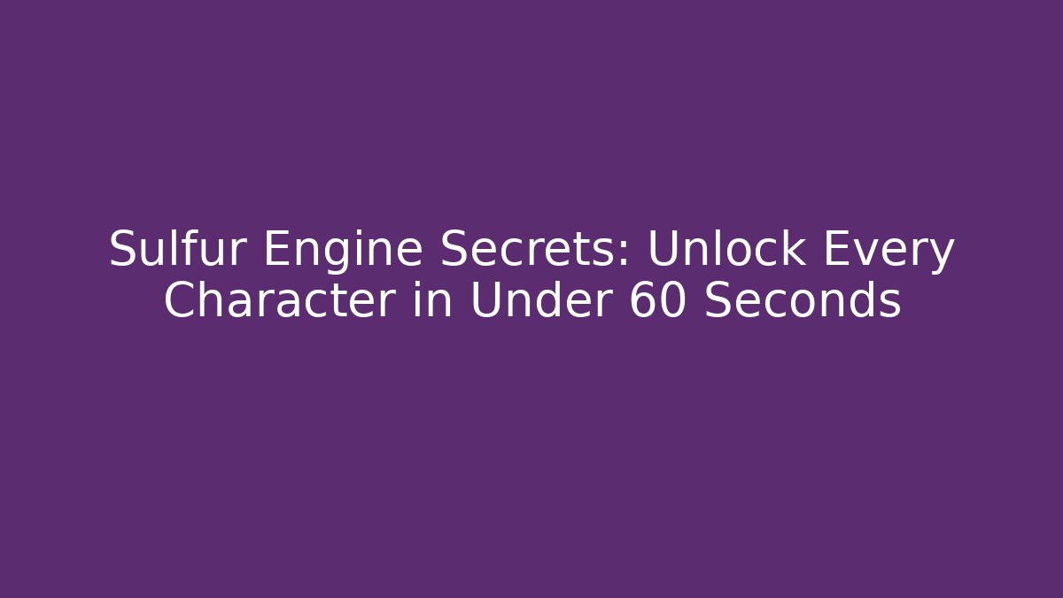 Sulfur Engine Secrets: Unlock Every Character in Under 60 Seconds - Create More Assets