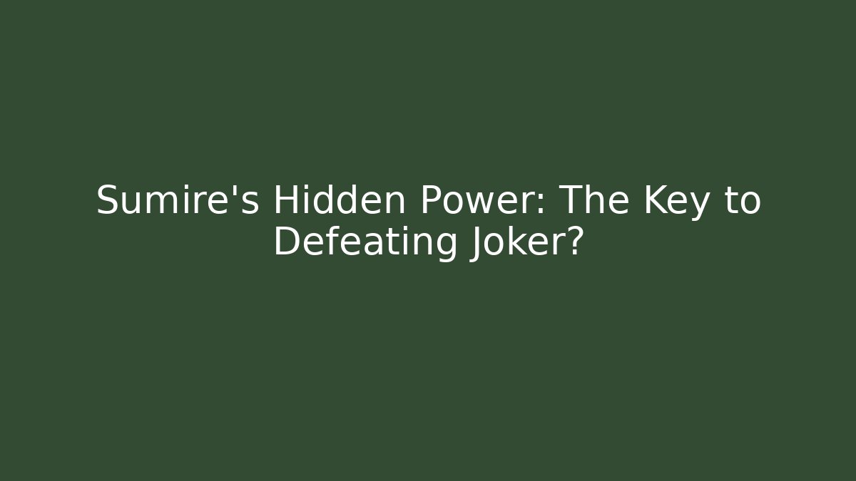 Sumire's Hidden Power: The Key to Defeating Joker?