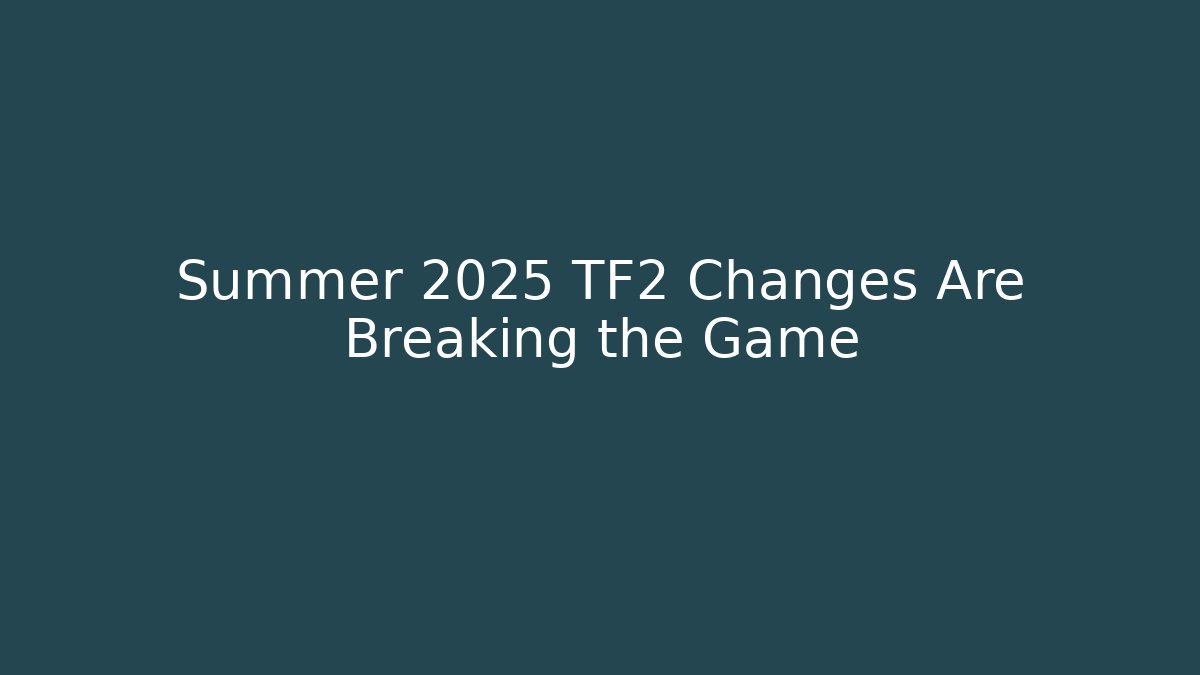 Summer 2025 TF2 Changes Are Breaking the Game