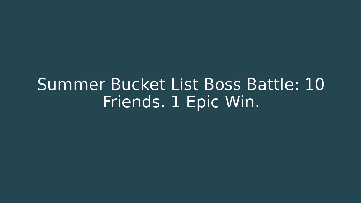 Summer Bucket List Boss Battle: 10 Friends. 1 Epic Win.