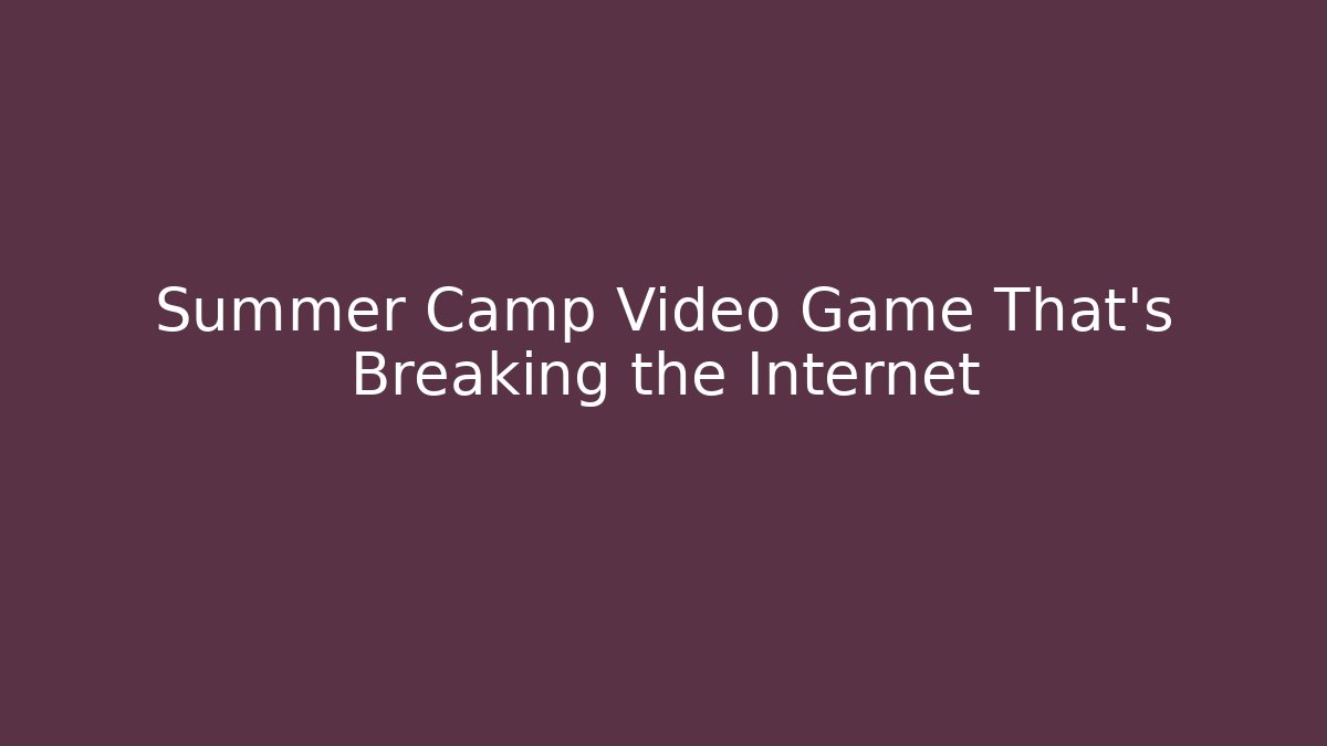 Summer Camp Video Game That’s Breaking the Internet