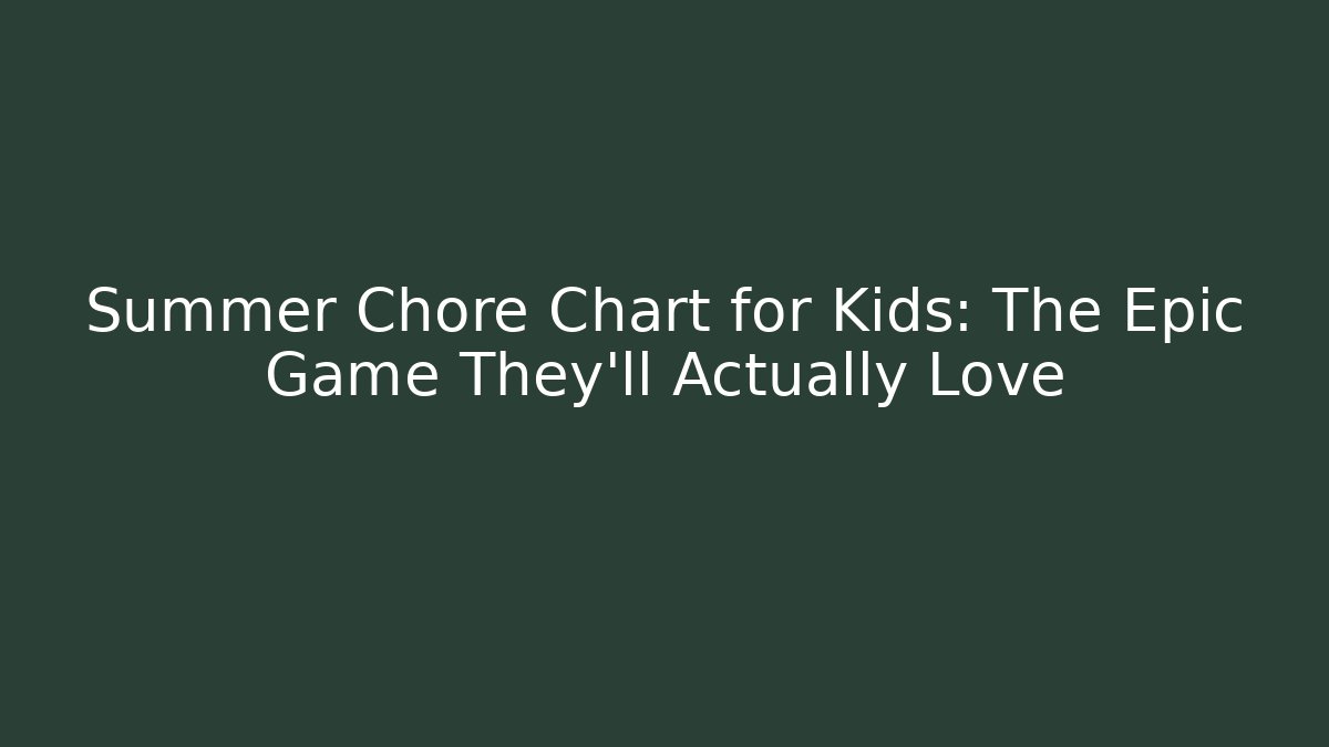 Summer Chore Chart for Kids: The Epic Game They’ll Actually Love