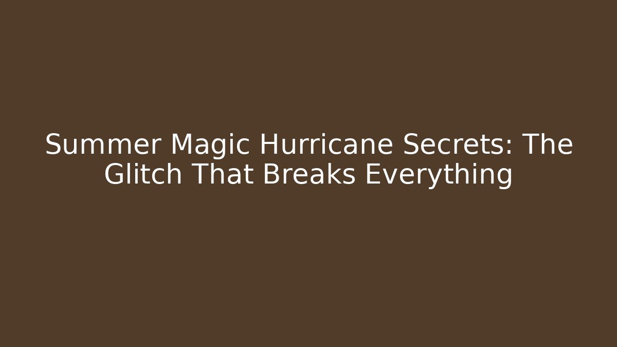Summer Magic Hurricane Secrets: The Glitch That Breaks Everything - Create More Assets