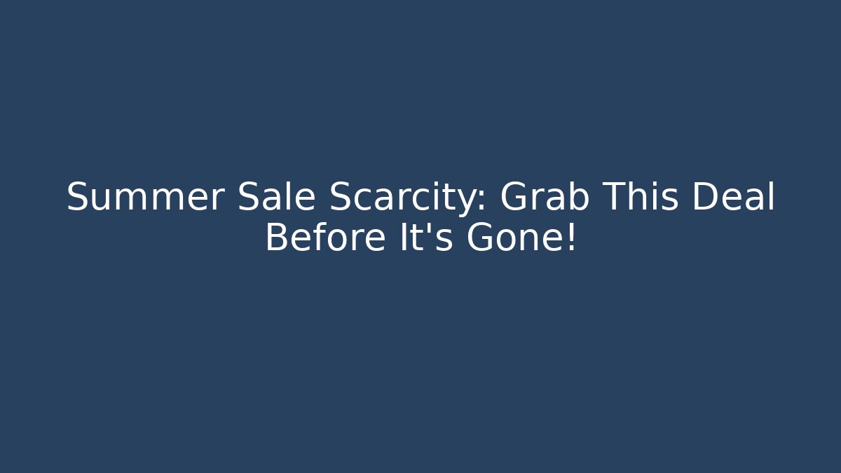 Summer Sale Scarcity: Grab This Deal Before It's Gone!