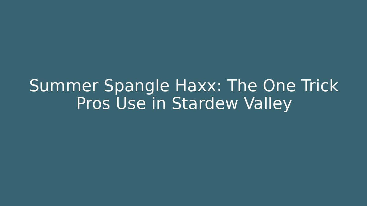 Summer Spangle Haxx: The One Trick Pros Use in Stardew Valley