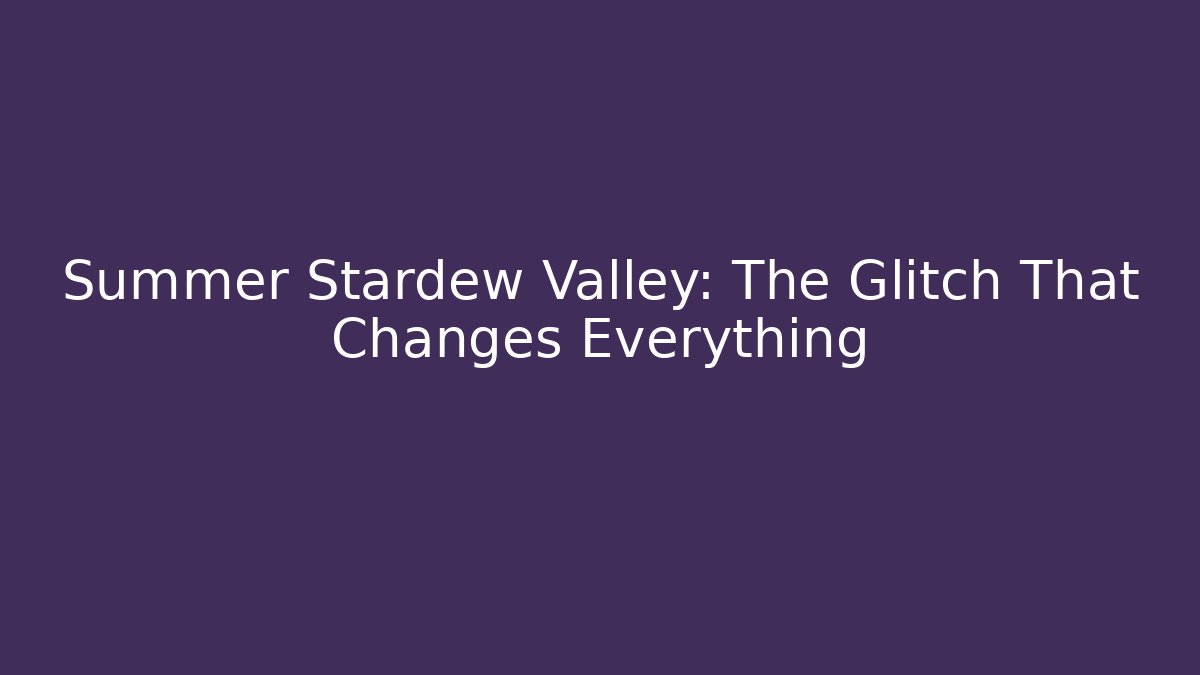 Summer Stardew Valley: The Glitch That Changes Everything