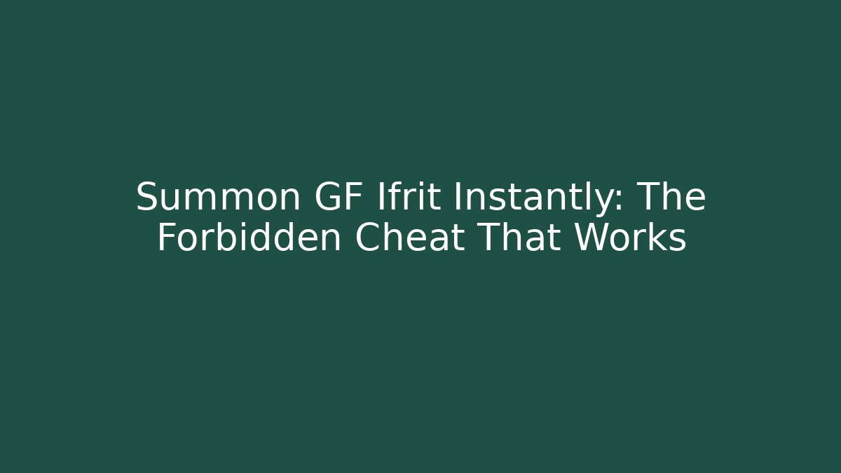 Summon GF Ifrit Instantly: The Forbidden Cheat That Works - Create More Assets