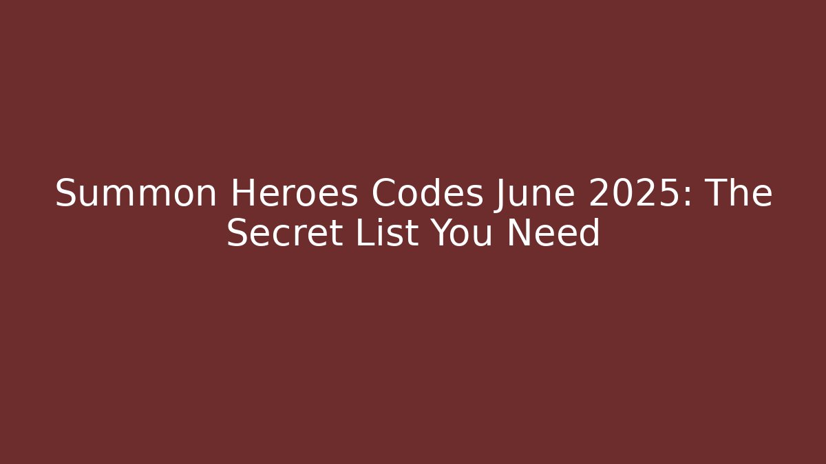 Summon Heroes Codes June 2025: The Secret List You Need