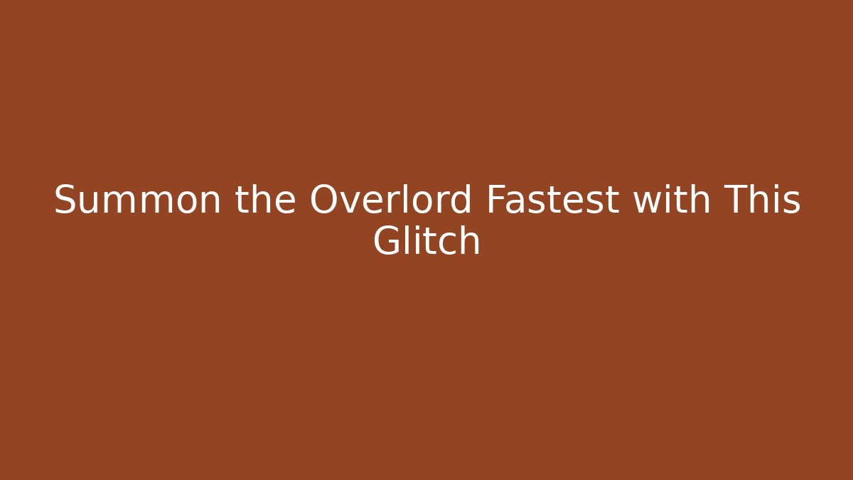 Summon the Overlord Fastest with This Glitch - Create More Assets