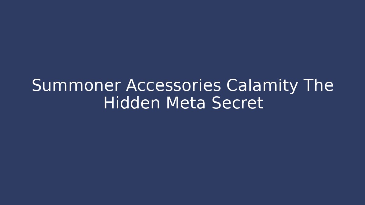 Summoner Accessories Calamity The Hidden Meta Secret - Create More Assets