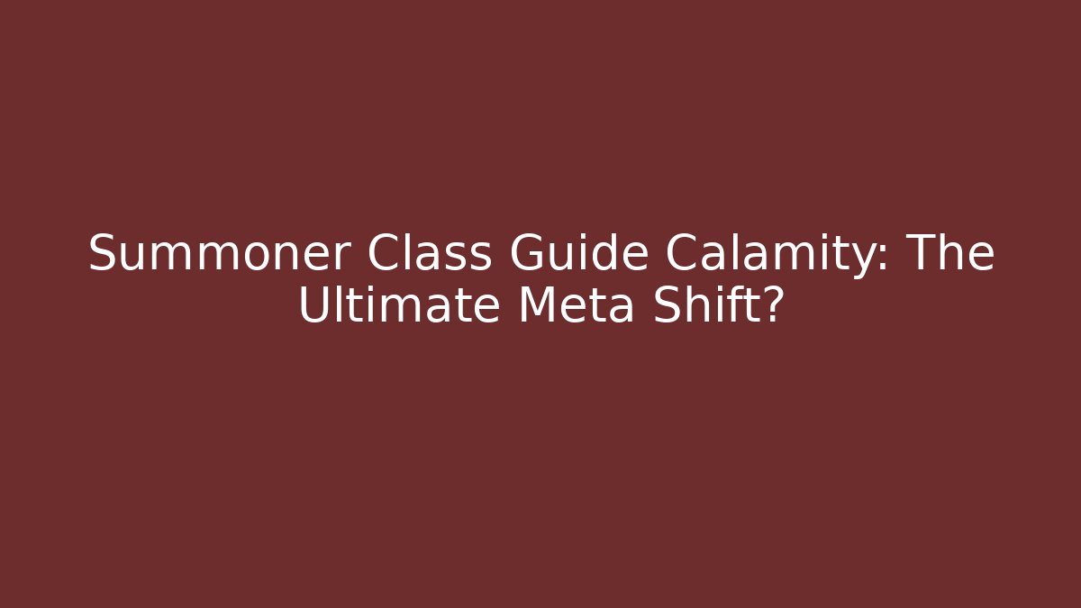 Summoner Class Guide Calamity: The Ultimate Meta Shift?