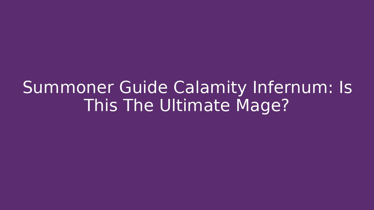 Summoner Guide Calamity Infernum: Is This The Ultimate Mage? - Create More Assets